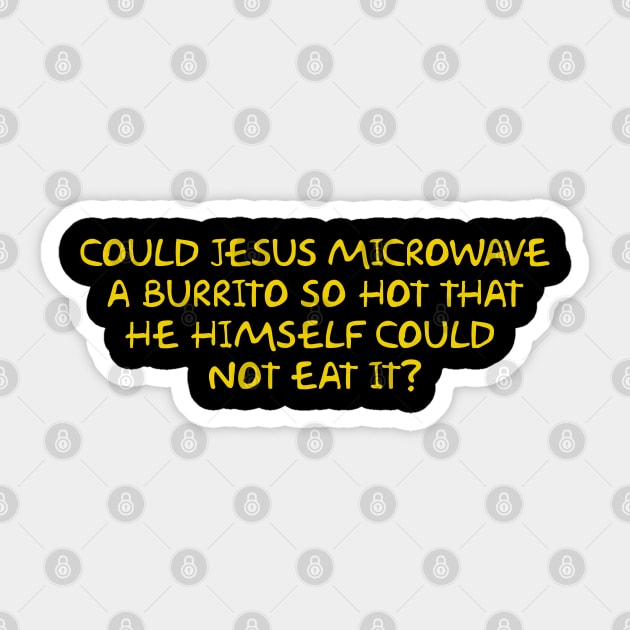 COULD JESUS MICROWAVE A BURRITO SO HOT THAT HE HIMSELF COULD  NOT EAT IT? Sticker by Way of the Road